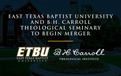 B. H. Carroll Theological Institute and East Texas Baptist University announce merger